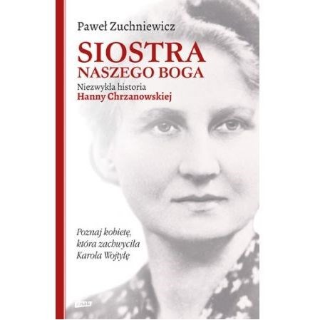 Siostra naszego Boga. Niezwykła historia Hanny Chrzanowskiej