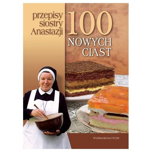 100 nowych ciast. Przepisy Siostry Anastazji