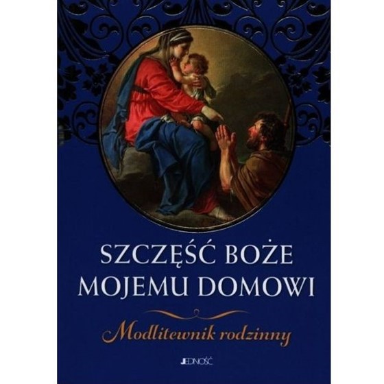 Szczęść Boże mojemu domowi / Modlitewnik rodzinny