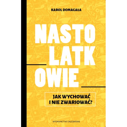 Nastolatkowie. Jak wychowywać i nie zwiariować