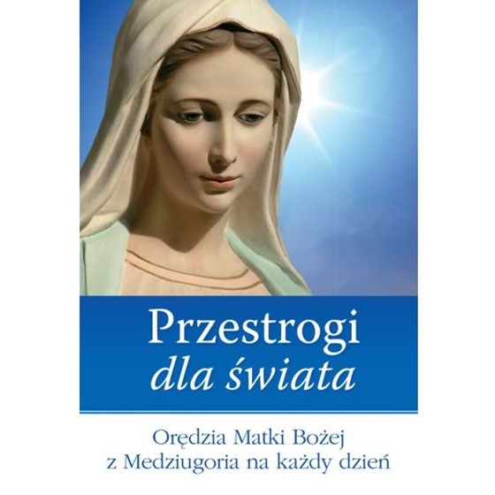 Przestrogi dla świata. Orędzia Matki Bożej...