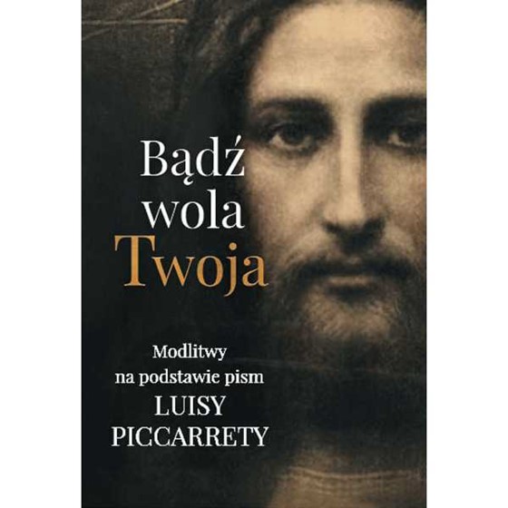 Bądź wola Twoja. Modlitwy na podstawie Pism Luisy