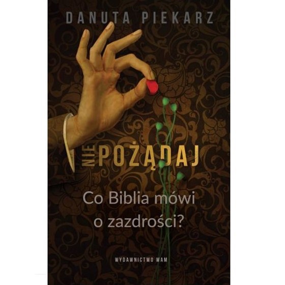 Nie pożądaj. Co Biblia mówi i zazdrości?