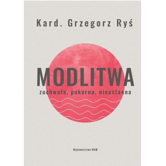 Modlitwa. Zuchwała, pokorna, nieustanna