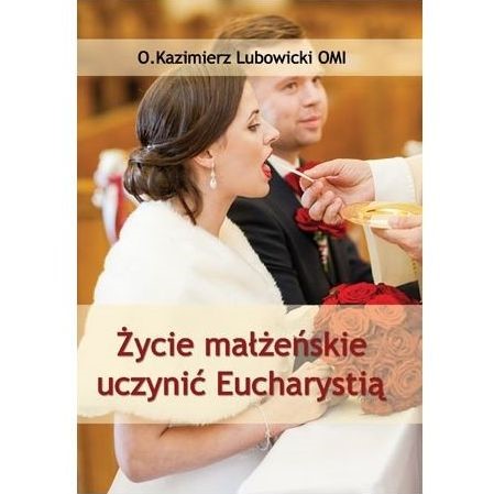 Życie małżeńskie uczynić Eucharystią