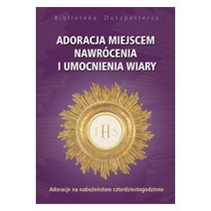 Adoracja miejscem nawrócenia i umocnienia wiary