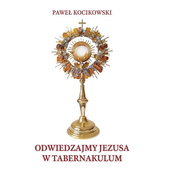 Odwiedzajmy Jezusa w Tabernakulum