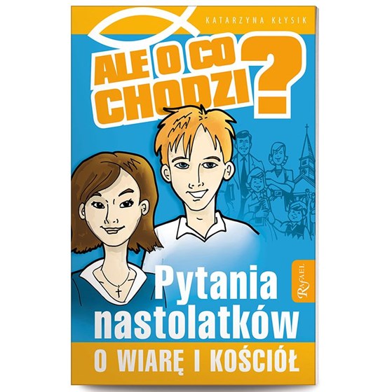 Ale o co chodzi? Pytania nastolatków