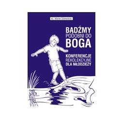 Bądźmy podobni do Boga. Konferencje rekolekcyjne..