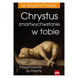 Chrystus zmartwychwstanie w Tobie