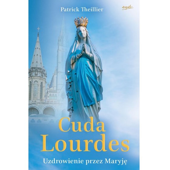 Cuda Lourdes. Uzdrowienie przez Maryję