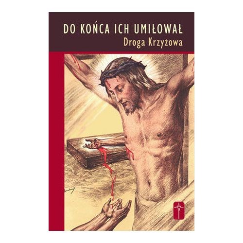 Do końca ich umiłował. Droga Krzyżowa