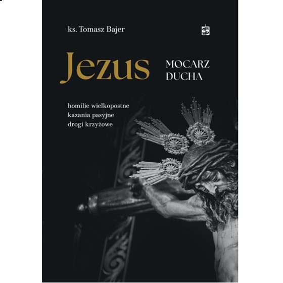 Jezus. Mocarz Ducha. Homilie wielkopostne...