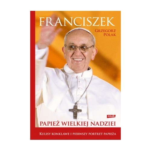 Franciszek. Papież wielkiej nadziei