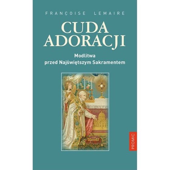 Cuda adoracji. Modlitwa przed Najświętszym Sakram.