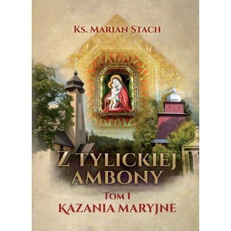 Z Tylickiej ambony /Tom I Kazania maryjne