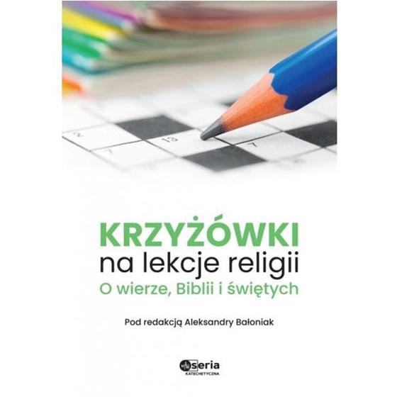 Krzyżówki na lekcje religii. O wierze, Bibli...