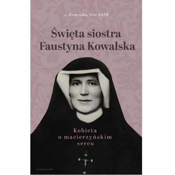Święta Siostra Faustyna Kowalska. Kobieta