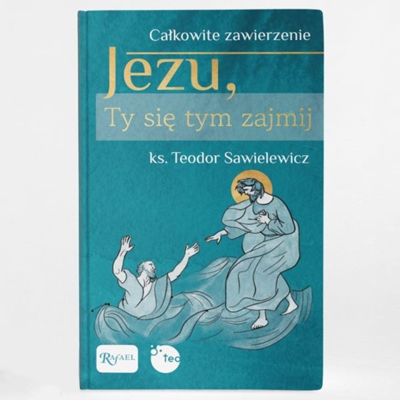 Jezu, Ty się tym zajmij. Całkowite zawierzenie