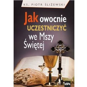 Jak owocnie uczestniczyć we Mszy Świetej