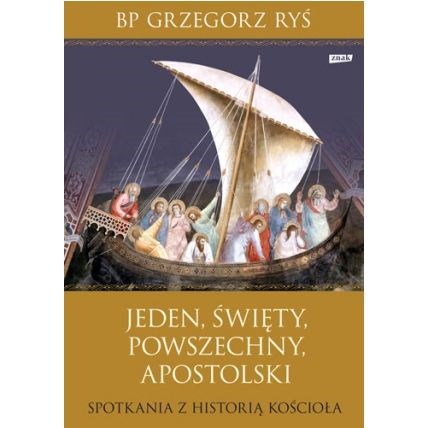 Jeden, święty, powszechny, apostolski. Spotkania z historią Kościoła