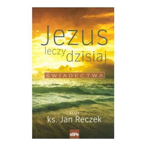 Jezus leczy dzisiaj. Świadectwa