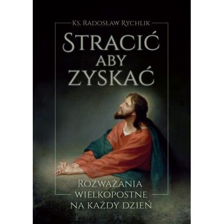 Stracić aby zyskać - Rozważania Wielkopostne