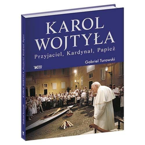 Karol Wojtyła. Przyjaciel, Kardynał, Papież