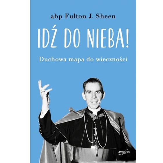 Idź do nieba. Duchowa mapa do wieczności