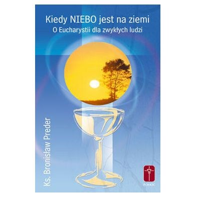 Kiedy NIEBO jest na ziemi. O Eucharystii...