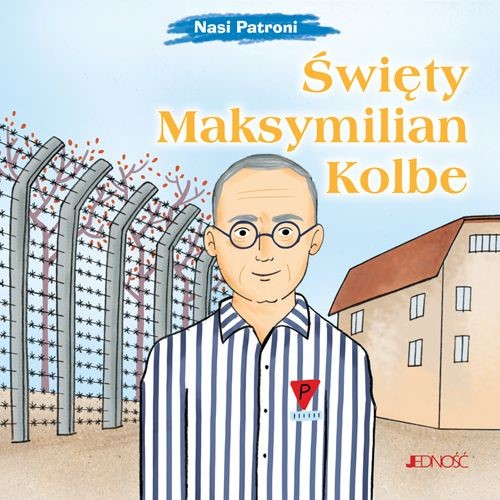 Nasi Patroni: Święty Maksymilian Maria Kolbe