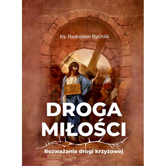 Droga miłości. Rozważania Drogi Krzyżowej