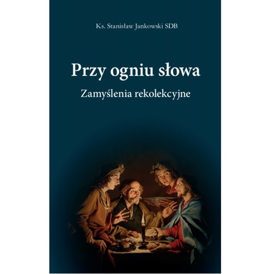 Przy ogniu słowa. Zamyślenia rekolekcyjne