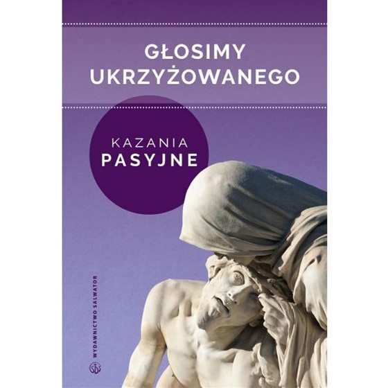 Głosimy Ukrzyżowanego. Kazania pasyjne