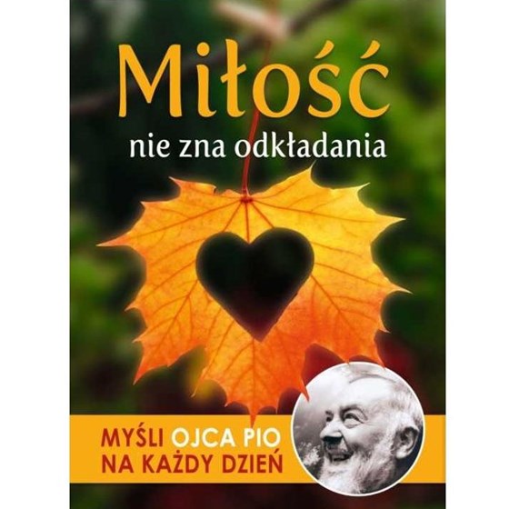 Miłość nie zna odkładania - myśli Ojca Pio