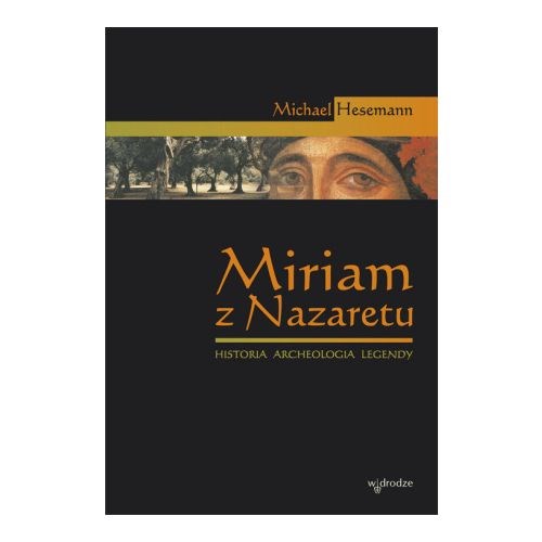 Miriam z Nazaretu. Historia. Archeologia. Legendy