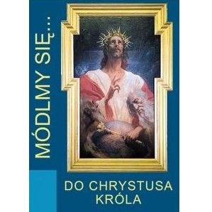 Módlmy się… Do Chrystusa Króla