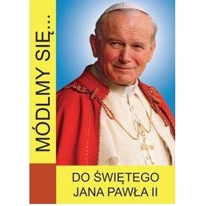 Módlmy się… Do Św. Jana Pawła II