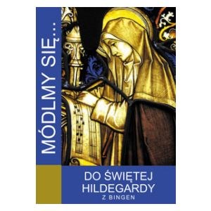 Módlmy się… Do Św. Hildegardy