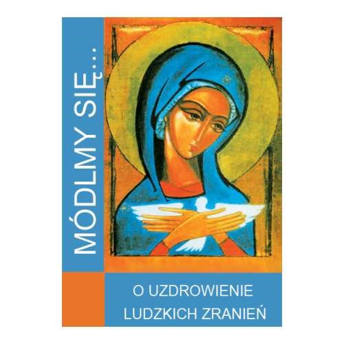 Módlmy się… O uzdro­wie­nie ludz­kich zranień