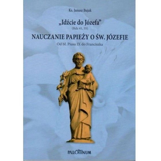 Idźcie do Józefa. Nauczanie papieży o Św. Józefie