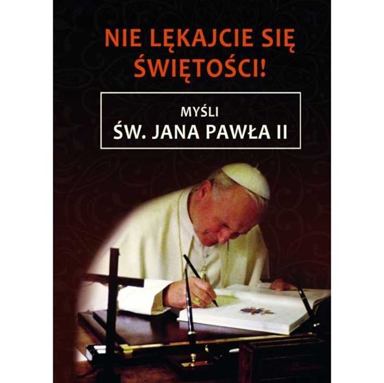 Myśli Jana Pawła II. Nie lękajcie się świętości