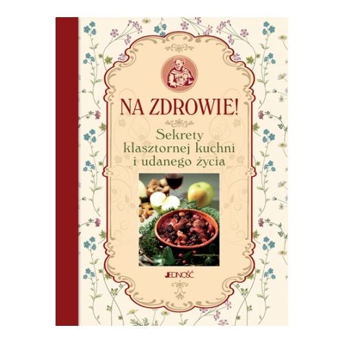 Na zdrowie! Sekrety klasztornej kuchni i udanego ż