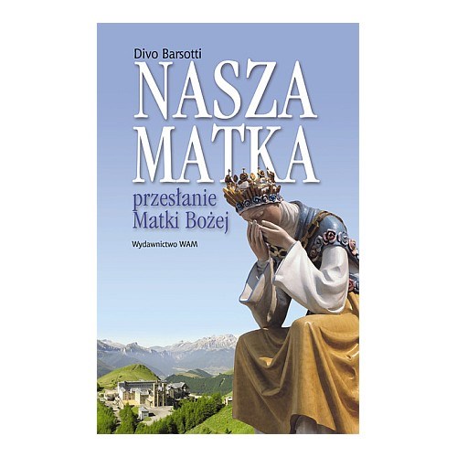 Nasza Matka. Przesłanie Matki Bożej