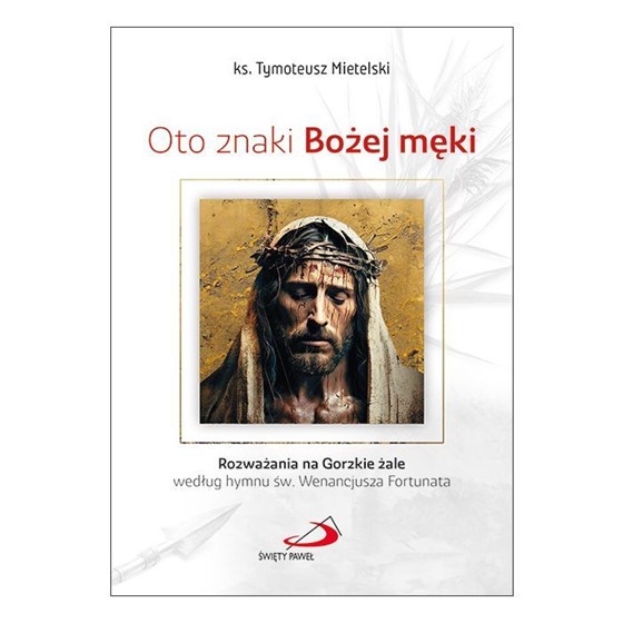 Oto znaki Bożej męki. Rozważania na Gorzkie Żale