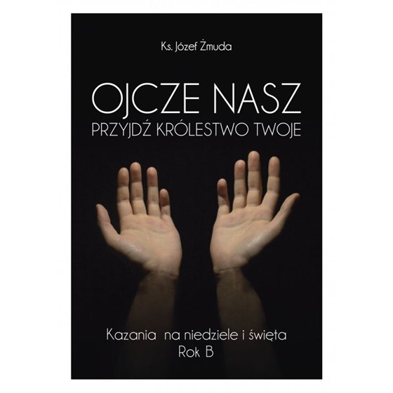 Ojcze Nasz, przyjdź Królestwo Twoje /Rok B