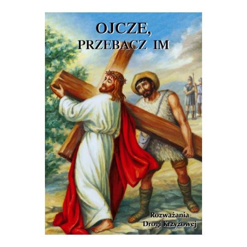 Ojcze, przebacz im - rozważania Drogi Krzyżowej