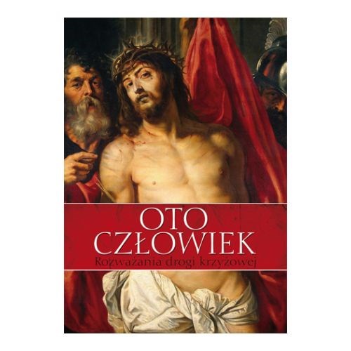 Oto człowiek. Rozważania Drogi Krzyżowej