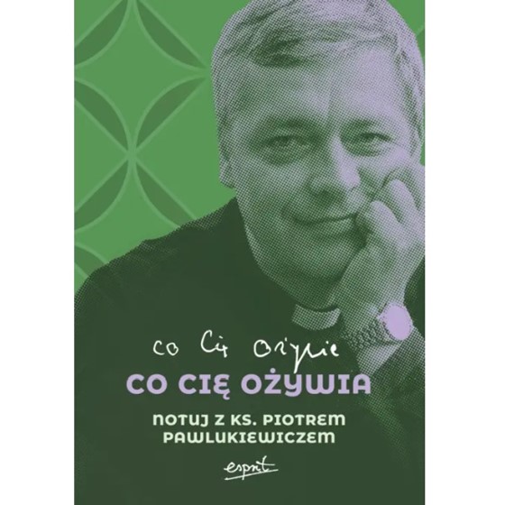 Co Cię ożywia. Notuj z ks. Piotrem Pawlukiewiczem