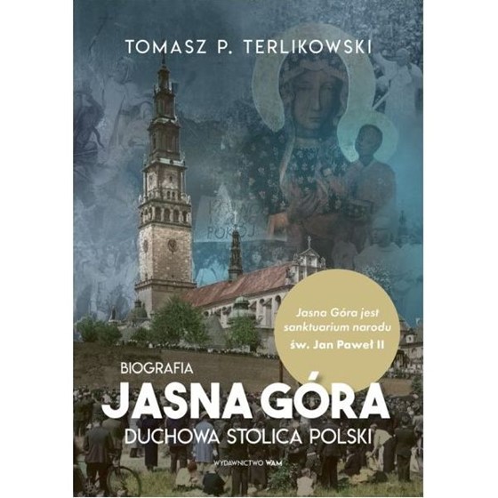 Biografia. Jasna Góra - Duchowa stolica Polski